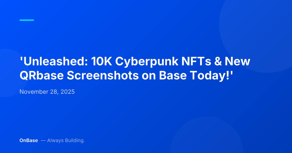 'Unleashed: 10K Cyberpunk NFTs & New QRbase Screenshots on Base Today!'