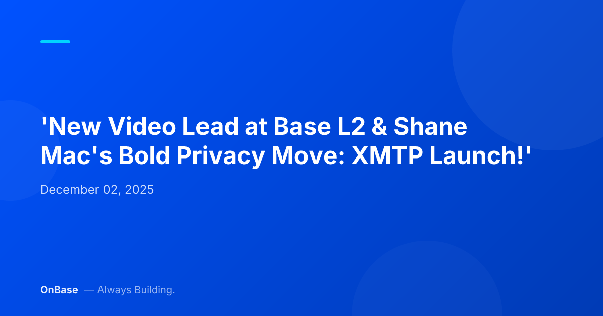'New Video Lead at Base L2 & Shane Mac's Bold Privacy Move: XMTP Launch!'