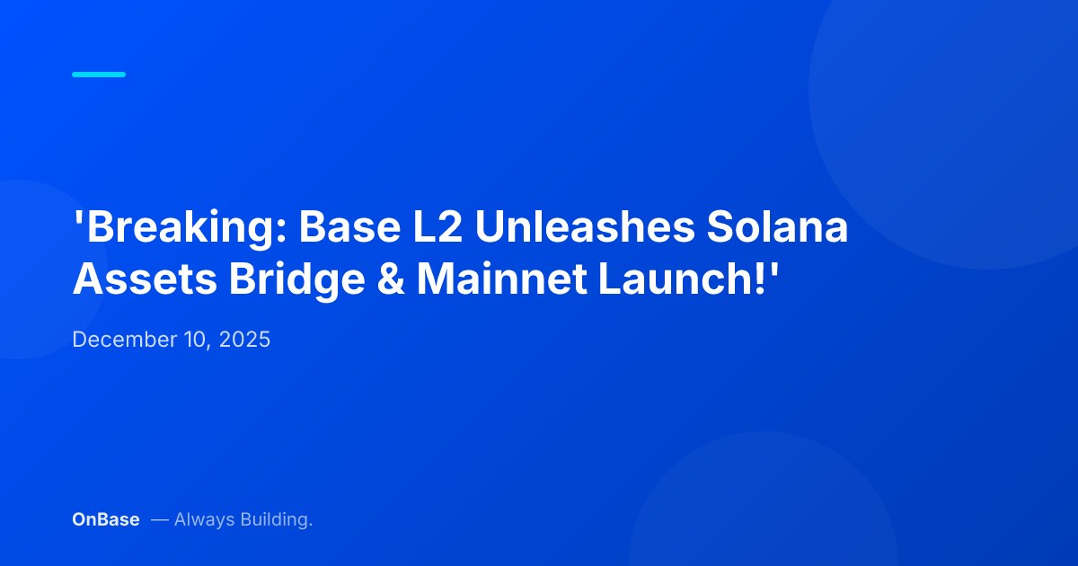 'Breaking: Base L2 Unleashes Solana Assets Bridge & Mainnet Launch!'