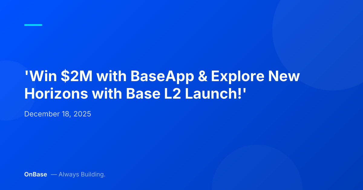 'Win $2M with BaseApp & Explore New Horizons with Base L2 Launch!'
