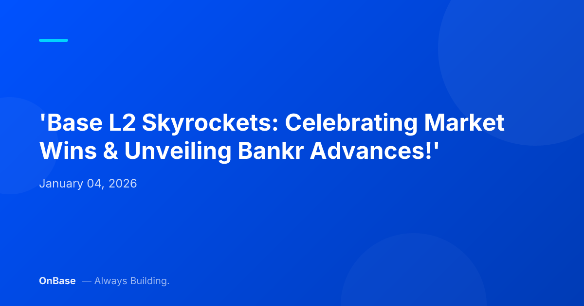'Base L2 Skyrockets: Celebrating Market Wins & Unveiling Bankr Advances!'
